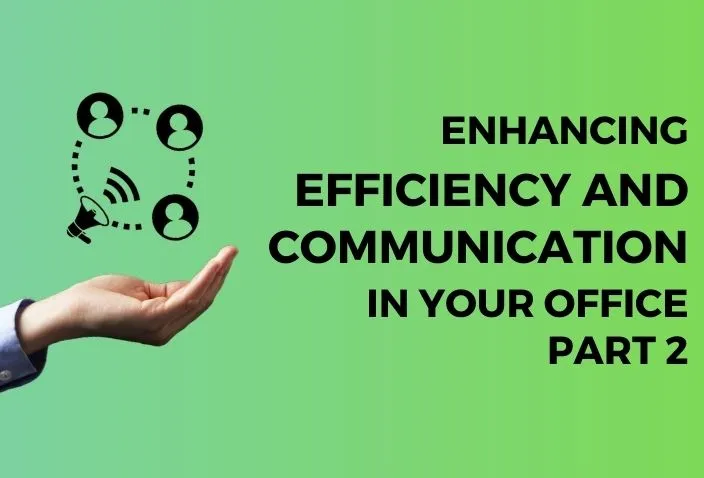 Enhancing Efficiency and Communication in Your Office – Part 2